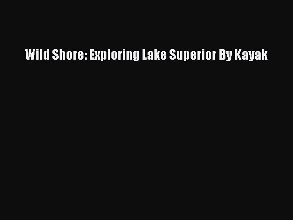 Download Wild Shore: Exploring Lake Superior By Kayak Free Books