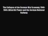 [Read book] The Collapse of the German War Economy 1944-1945: Allied Air Power and the German