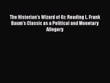 [Read book] The Historian's Wizard of Oz: Reading L. Frank Baum's Classic as a Political and