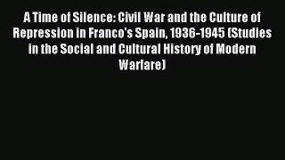 Read A Time of Silence: Civil War and the Culture of Repression in Franco's Spain 1936-1945