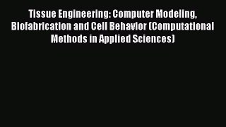 Download Tissue Engineering: Computer Modeling Biofabrication and Cell Behavior (Computational