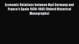 Read Economic Relations between Nazi Germany and Franco's Spain 1936-1945 (Oxford Historical