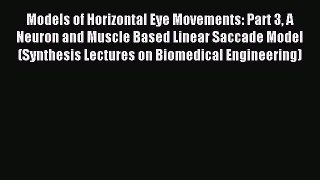 Download Models of Horizontal Eye Movements: Part 3 A Neuron and Muscle Based Linear Saccade