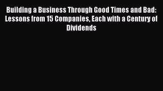 Read Building a Business Through Good Times and Bad: Lessons from 15 Companies Each with a