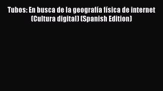 Read Tubos: En busca de la geografía física de internet (Cultura digital) (Spanish Edition)
