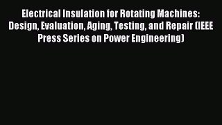 Read Electrical Insulation for Rotating Machines: Design Evaluation Aging Testing and Repair