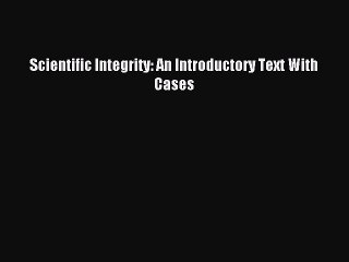 Read Scientific Integrity: An Introductory Text With Cases Ebook Free