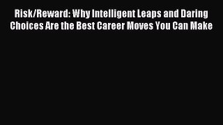 Read Risk/Reward: Why Intelligent Leaps and Daring Choices Are the Best Career Moves You Can