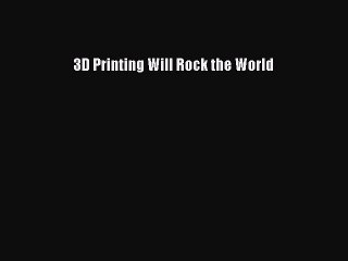 [PDF] 3D Printing Will Rock the World [Download] Full Ebook