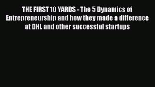 [Read book] THE FIRST 10 YARDS - The 5 Dynamics of Entrepreneurship and how they made a difference