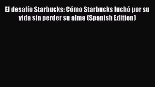 [Read book] El desafío Starbucks: Cómo Starbucks luchó por su vida sin perder su alma (Spanish