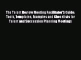 Read The Talent Review Meeting Facilitator'S Guide: Tools Templates Examples and Checklists
