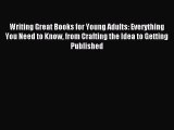 Read Writing Great Books for Young Adults: Everything You Need to Know from Crafting the Idea