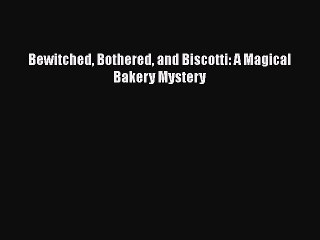 Download Bewitched Bothered and Biscotti: A Magical Bakery Mystery  Read Online