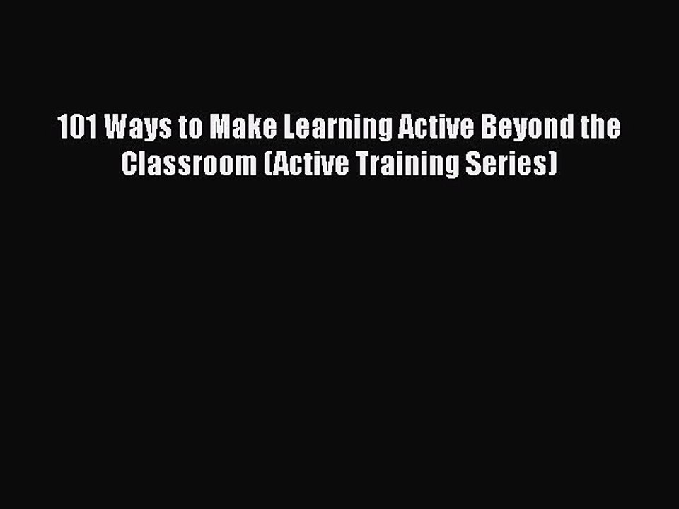 [PDF] 101 Ways to Make Learning Active Beyond the Classroom (Active Training Series) [Read]
