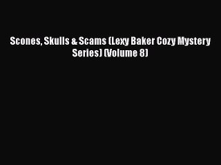 PDF Scones Skulls & Scams (Lexy Baker Cozy Mystery Series) (Volume 8)  EBook