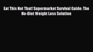 Read Eat This Not That! Supermarket Survival Guide: The No-Diet Weight Loss Solution Ebook