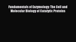 Read Fundamentals of Enzymology: The Cell and Molecular Biology of Catalytic Proteins Ebook
