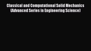 Read Classical and Computational Solid Mechanics (Advanced Series in Engineering Science) PDF