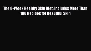 PDF The 8-Week Healthy Skin Diet: Includes More Than 100 Recipes for Beautiful Skin Free Books