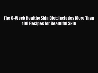 PDF The 8-Week Healthy Skin Diet: Includes More Than 100 Recipes for Beautiful Skin Free Books