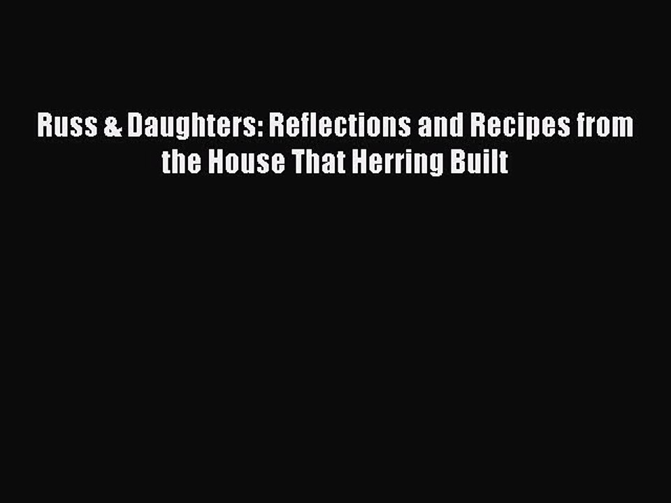[PDF] Russ & Daughters: Reflections and Recipes from the House That Herring Built [Read] Full