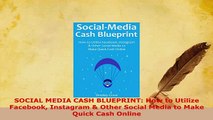 PDF  SOCIAL MEDIA CASH BLUEPRINT How to Utilize Facebook Instagram  Other Social Media to Read Full Ebook