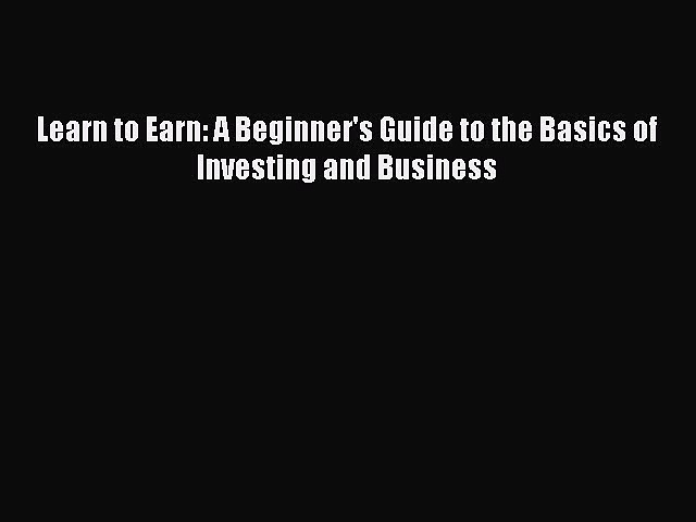 [Read book] Learn to Earn: A Beginner’s Guide to the Basics of Investing and Business [Download]