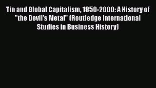 [Read book] Tin and Global Capitalism 1850-2000: A History of the Devil's Metal (Routledge