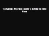 Read The Average Americans Guide to Buying Gold and Silver Ebook Free