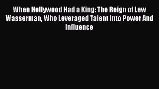 [Read book] When Hollywood Had a King: The Reign of Lew Wasserman Who Leveraged Talent into