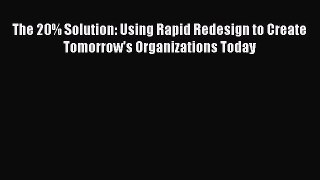 [Read book] The 20% Solution: Using Rapid Redesign to Create Tomorrow's Organizations Today