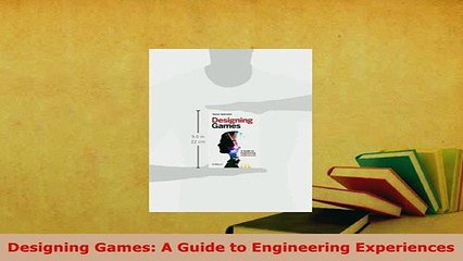PDF  Designing Games A Guide to Engineering Experiences Free Books