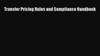Read Transfer Pricing Rules and Compliance Handbook Ebook Free