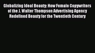 Read Globalizing Ideal Beauty: How Female Copywriters of the J. Walter Thompson Advertising