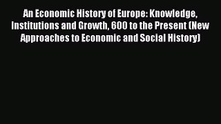Read An Economic History of Europe: Knowledge Institutions and Growth 600 to the Present (New