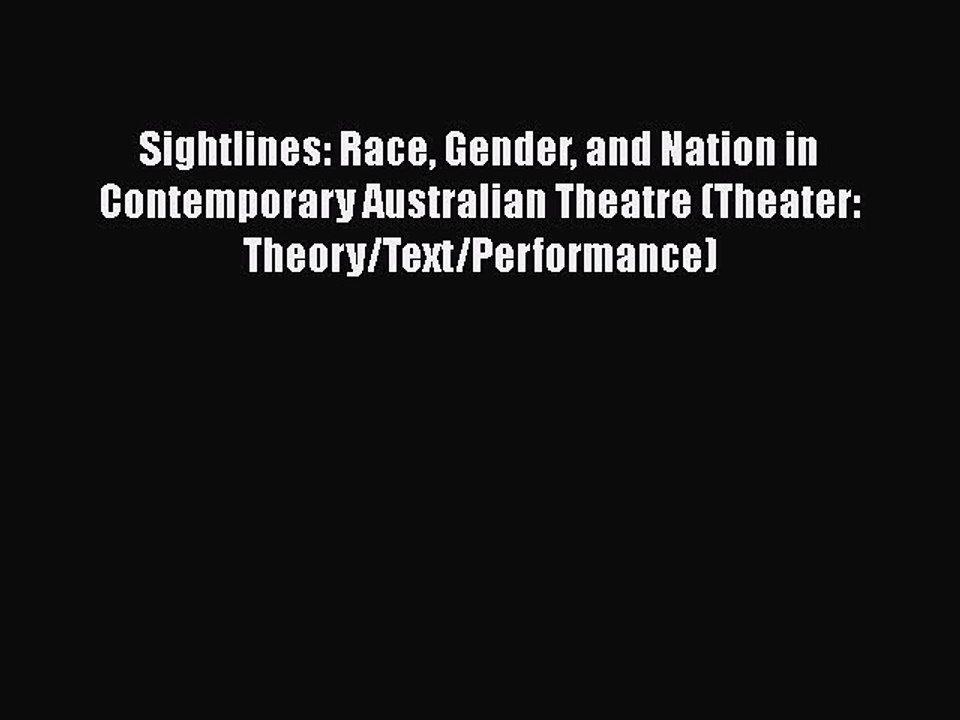 [PDF] Sightlines: Race Gender and Nation in Contemporary Australian Theatre (Theater: Theory/Text/Performance)