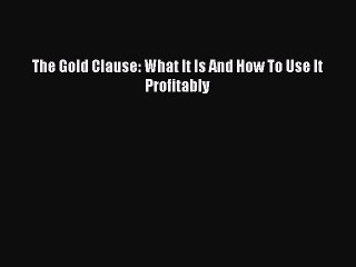 Read The Gold Clause: What it is and How to Use it Profitably Ebook Free