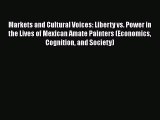 [Read book] Markets and Cultural Voices: Liberty vs. Power in the Lives of Mexican Amate Painters
