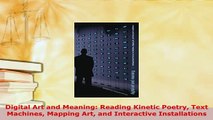 Download  Digital Art and Meaning Reading Kinetic Poetry Text Machines Mapping Art and Interactive Read Online