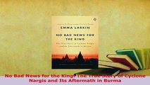 PDF  No Bad News for the King The True Story of Cyclone Nargis and Its Aftermath in Burma Read Online