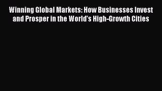 [Read book] Winning Global Markets: How Businesses Invest and Prosper in the World's High-Growth