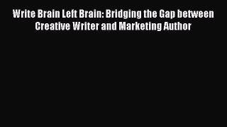 [Read book] Write Brain Left Brain: Bridging the Gap between Creative Writer and Marketing