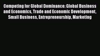 [Read book] Competing for Global Dominance: Global Business and Economics Trade and Economic
