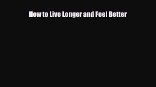 Read ‪How to Live Longer and Feel Better‬ Ebook Free
