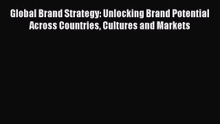 [Read book] Global Brand Strategy: Unlocking Brand Potential Across Countries Cultures and