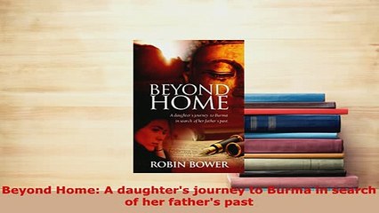 PDF  Beyond Home A daughters journey to Burma in search of her fathers past Download Full Ebook