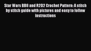 Read Star Wars BB8 and R2D2 Crochet Pattern: A stitch by stitch guide with pictures and easy