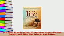Read  Life After Breath After Her Husband Takes His Last Breath and After She Tries to Catch Ebook Free