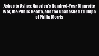 [Read book] Ashes to Ashes: America's Hundred-Year Cigarette War the Public Health and the